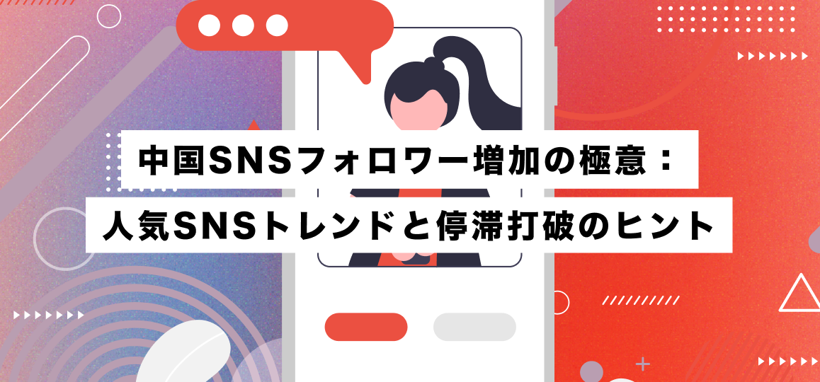 中国SNSフォロワー増加の極意：人気SNSトレンドと停滞打破のヒント