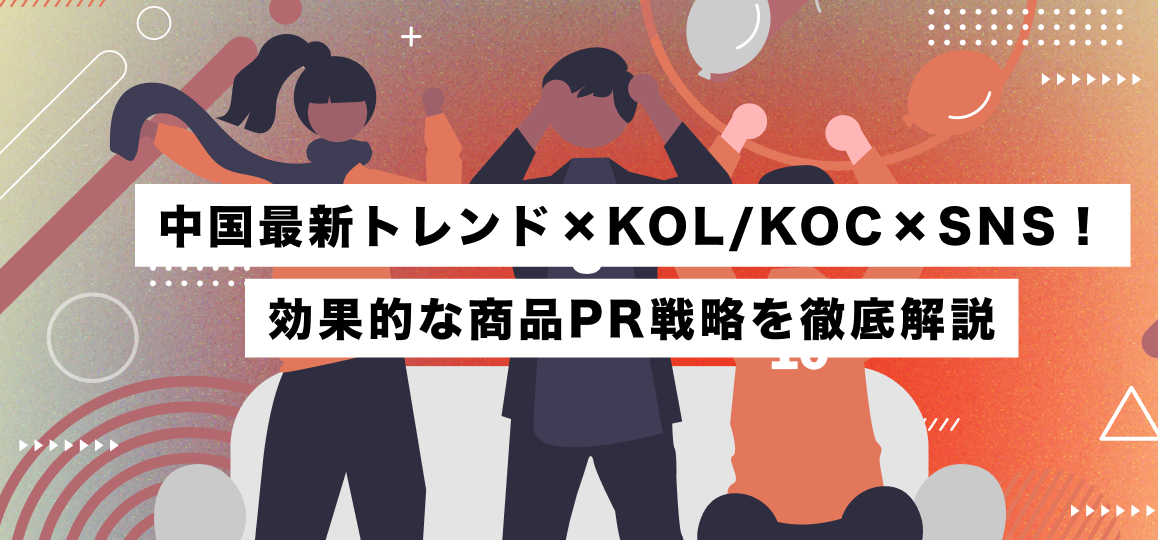 中国最新トレンド×KOL/KOC×SNS！効果的な商品PR戦略を徹底解説