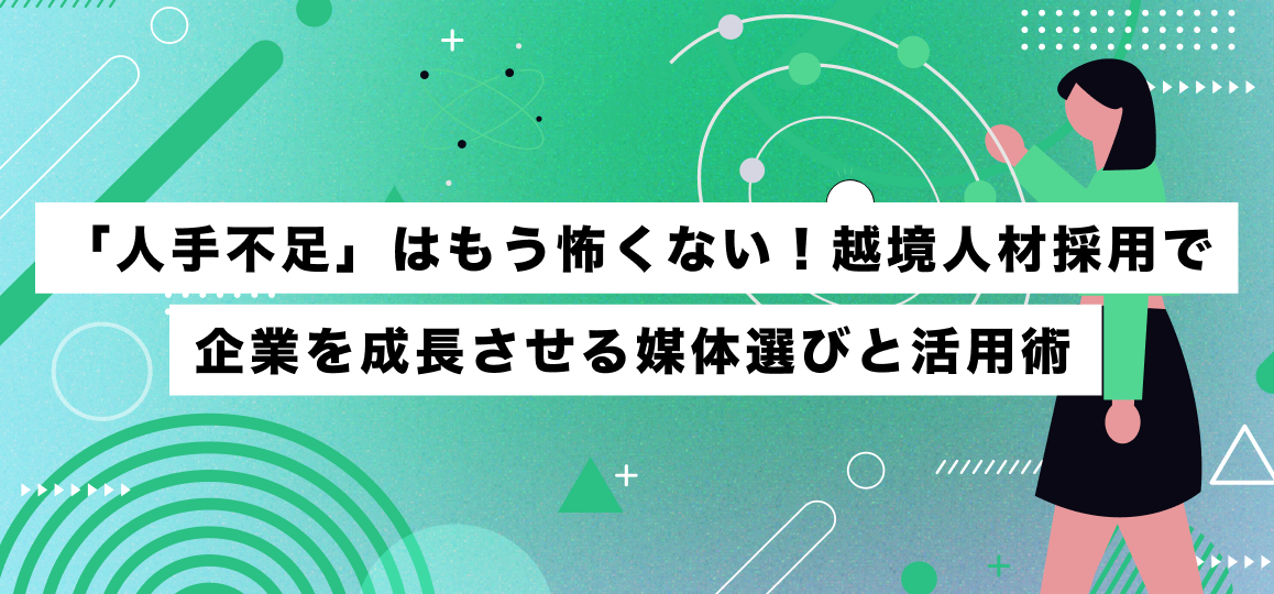 「人手不足」はもう怖くない！越境人材採用で企業を成長させる媒体選びと活用術