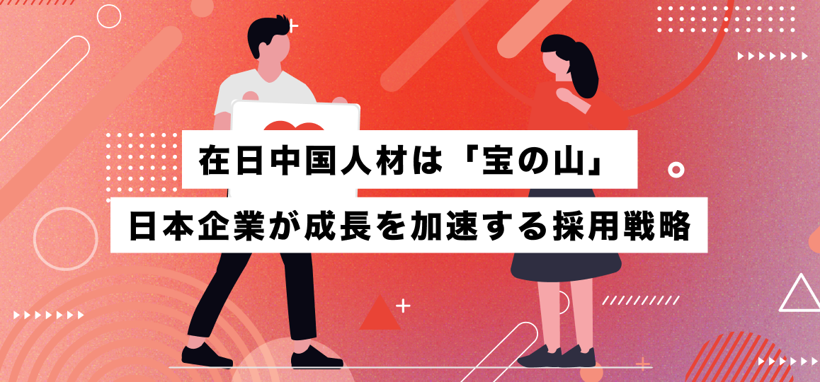 在日中国人材は「宝の山」！日本企業が成長を加速する採用戦略