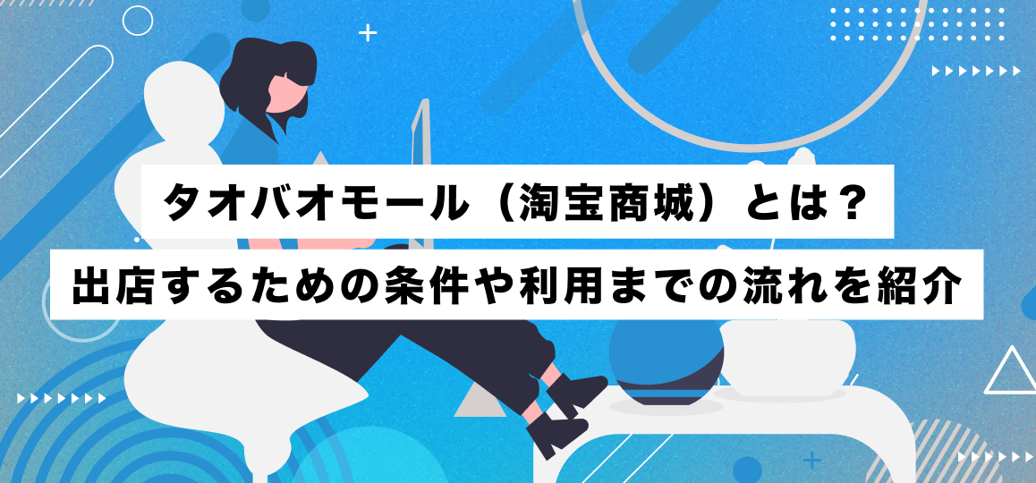 タオバオモール（淘宝商城）とは？出店するための条件や利用までの流れを紹介