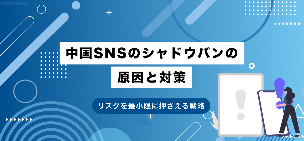 中国SNSのシャドウバンの原因と対策：リスクを最小限に押さえる戦略