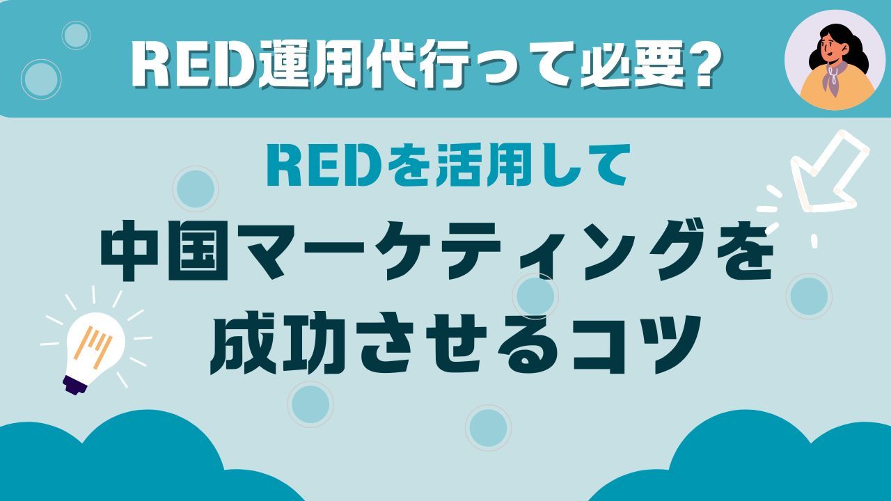 RED(小紅書)運用代行って必要？REDを活用して中国マーケティングを成功させるコツ