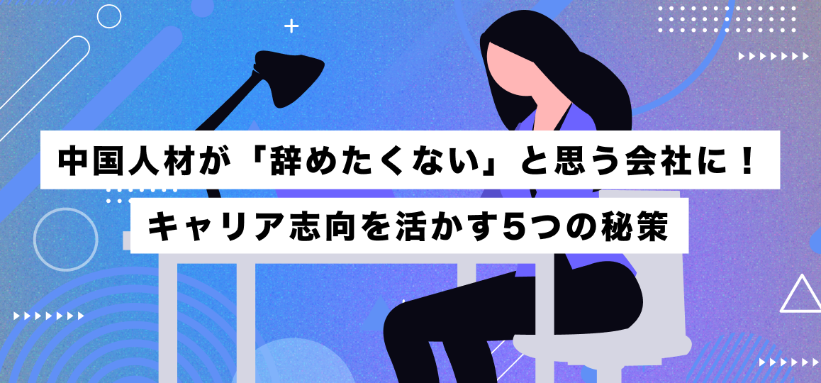 中国人材が「辞めたくない」と思う会社に！キャリア志向を活かす5つの秘策