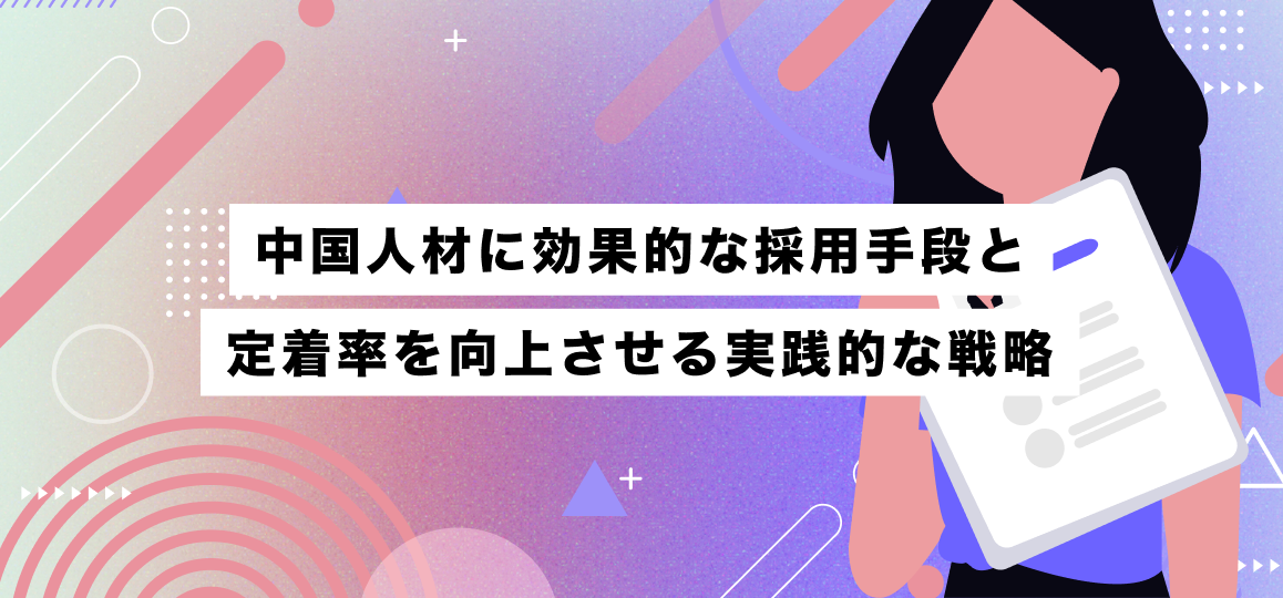 中国人材に効果的な採用手段と定着率を向上させる実践的な戦略