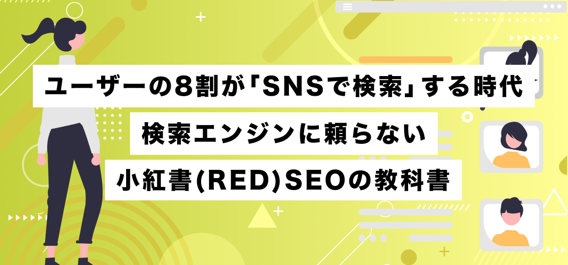 ユーザーの8割が「SNSで検索」する時代。検索エンジンに頼らない小紅書(RED)SEOの教科書。