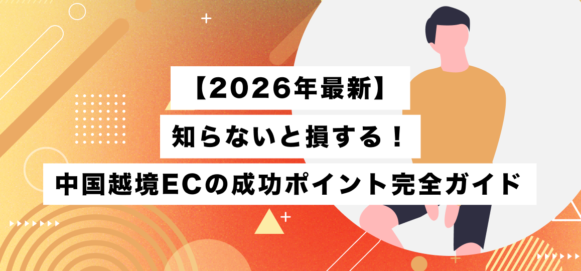 【2026年最新】知らないと損する！中国越境ECの成功ポイント完全ガイド  